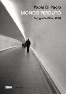 Copertina di 'Paolo Di Paolo. Mondo perduto. Fotografie 1954-1968. Ediz. illustrata'